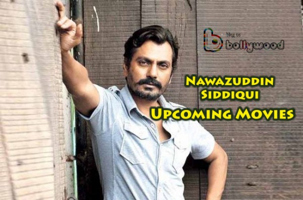 Nawazuddin Siddiqui upcoming movies to be released in 2016 and 2017