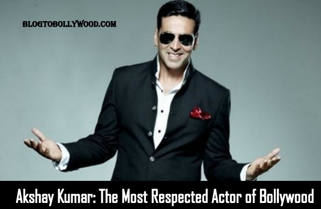Akshay Kumar Is The Most Respected Actor Of Bollywood